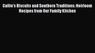 Callie's Biscuits and Southern Traditions: Heirloom Recipes from Our Family Kitchen Free Download