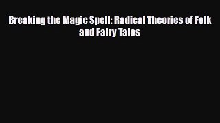 [PDF Download] Breaking the Magic Spell: Radical Theories of Folk and Fairy Tales [PDF] Full