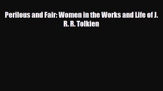 [PDF Download] Perilous and Fair: Women in the Works and Life of J. R. R. Tolkien [PDF] Online