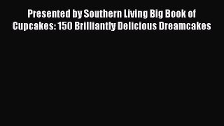 Presented by Southern Living Big Book of Cupcakes: 150 Brilliantly Delicious Dreamcakes Read