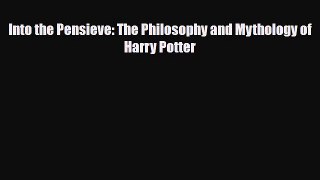[PDF Download] Into the Pensieve: The Philosophy and Mythology of Harry Potter [Read] Full