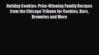 Holiday Cookies: Prize-Winning Family Recipes from the Chicago Tribune for Cookies Bars Brownies