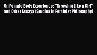 On Female Body Experience: Throwing Like a Girl and Other Essays (Studies in Feminist Philosophy)