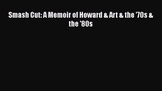 Smash Cut: A Memoir of Howard & Art & the '70s & the '80s  Free Books