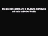 [PDF Download] Imagination and the Arts in C.S. Lewis: Journeying to Narnia and Other Worlds
