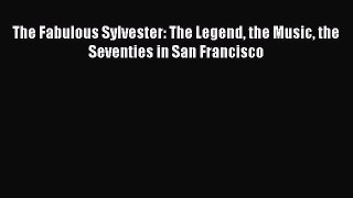 The Fabulous Sylvester: The Legend the Music the Seventies in San Francisco  Free Books