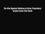 [PDF Download] The War Against Children of Color: Psychiatry Targets Inner City Youth [PDF]