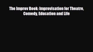 [PDF Download] The Improv Book: Improvisation for Theatre Comedy Education and Life [Read]