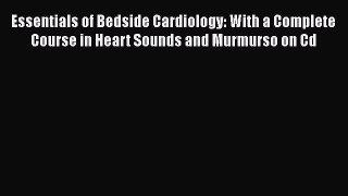 [PDF Download] Essentials of Bedside Cardiology: With a Complete Course in Heart Sounds and