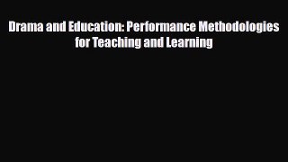 [PDF Download] Drama and Education: Performance Methodologies for Teaching and Learning [PDF]