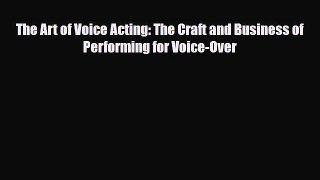 [PDF Download] The Art of Voice Acting: The Craft and Business of Performing for Voice-Over