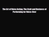 [PDF Download] The Art of Voice Acting: The Craft and Business of Performing for Voice-Over