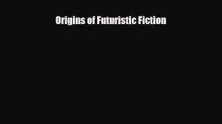 [PDF Download] Origins of Futuristic Fiction [PDF] Online