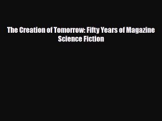 [PDF Download] The Creation of Tomorrow: Fifty Years of Magazine Science Fiction [Download]