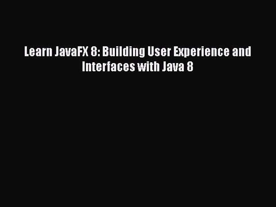 [PDF Download] Learn JavaFX 8: Building User Experience and Interfaces with Java 8 [Download]