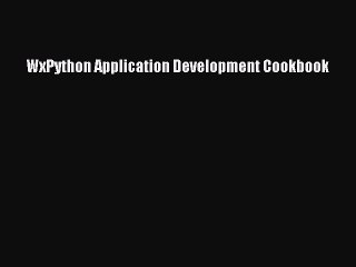 [PDF Download] WxPython Application Development Cookbook [Read] Online