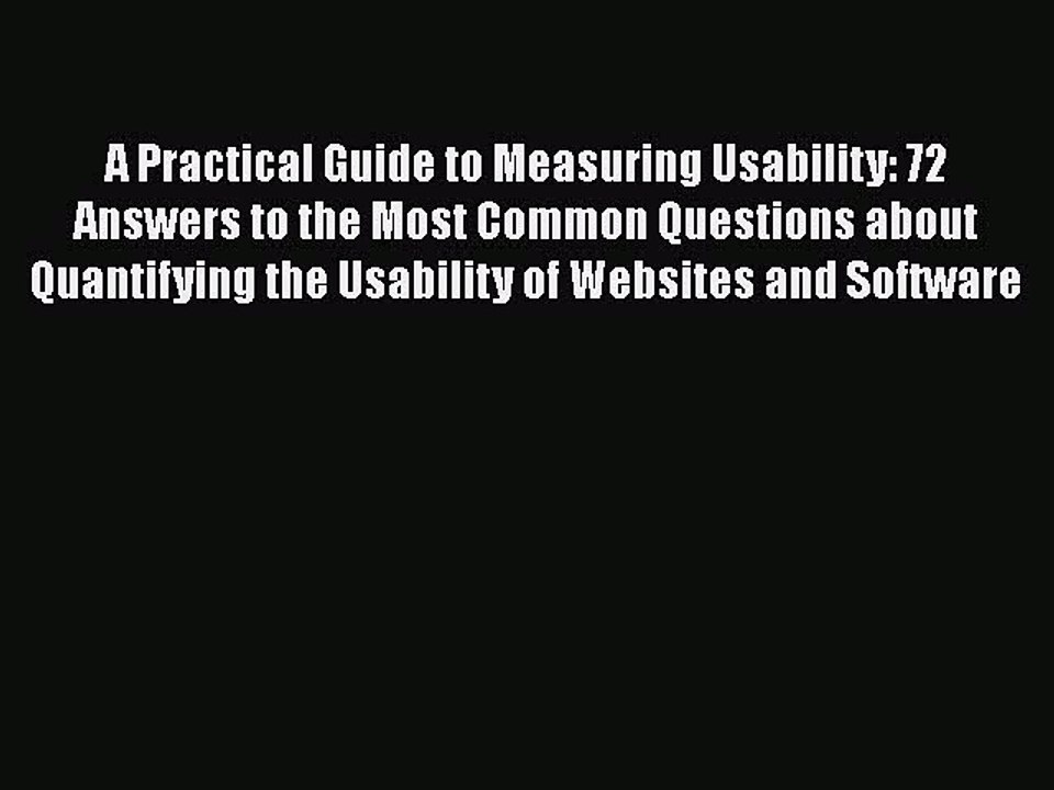 [PDF Download] A Practical Guide to Measuring Usability: 72 Answers to the Most Common Questions