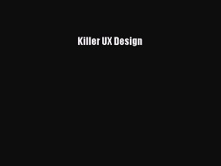 [PDF Download] Killer UX Design [Read] Full Ebook