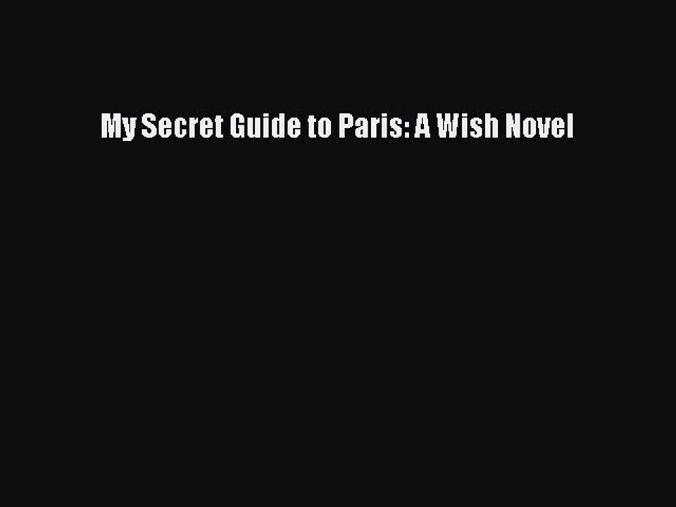 (PDF Download) My Secret Guide to Paris: A Wish Novel Download
