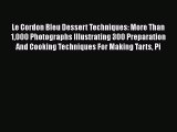 Le Cordon Bleu Dessert Techniques: More Than 1000 Photographs Illustrating 300 Preparation