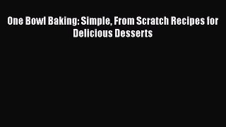 One Bowl Baking: Simple From Scratch Recipes for Delicious Desserts Read Online PDF