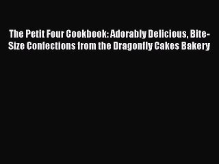 The Petit Four Cookbook: Adorably Delicious Bite-Size Confections from the Dragonfly Cakes