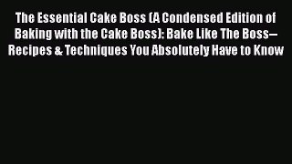 The Essential Cake Boss (A Condensed Edition of Baking with the Cake Boss): Bake Like The Boss--Recipes