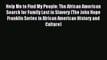 (PDF Download) Help Me to Find My People: The African American Search for Family Lost in Slavery