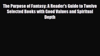 [PDF Download] The Purpose of Fantasy: A Reader's Guide to Twelve Selected Books with Good