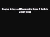 [PDF Download] Singing Acting and Movement in Opera: A Guide to Singer-getics [PDF] Full Ebook