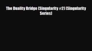 [PDF Download] The Duality Bridge (Singularity #2) (Singularity Series) [PDF] Online