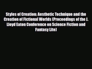 [PDF Download] Styles of Creation: Aesthetic Technique and the Creation of Fictional Worlds