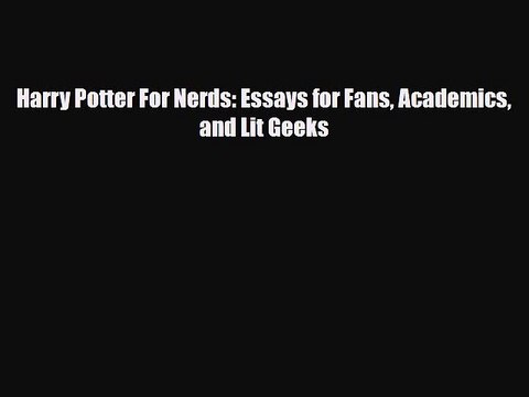 [PDF Download] Harry Potter For Nerds: Essays for Fans Academics and Lit Geeks [Read] Online