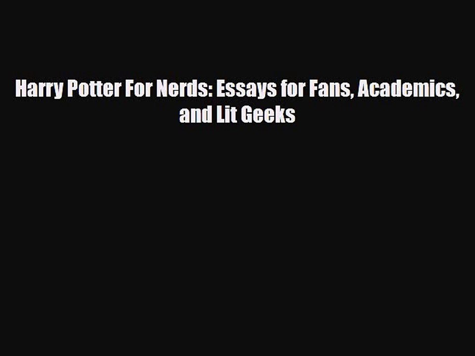 [PDF Download] Harry Potter For Nerds: Essays for Fans Academics and Lit Geeks [Read] Online