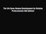 [PDF Download] The Life Span: Human Development for Helping Professionals (4th Edition) [Read]