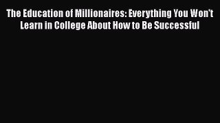 The Education of Millionaires: Everything You Won't Learn in College About How to Be Successful