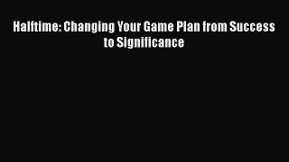 Halftime: Changing Your Game Plan from Success to Significance  Free Books