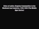 Cities of Ladies: Beguine Communities in the Medieval Low Countries 1200-1565 (The Middle Ages