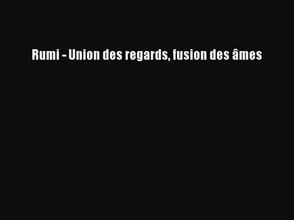 [PDF Télécharger] Rumi - Union des regards fusion des âmes [PDF] en ligne
