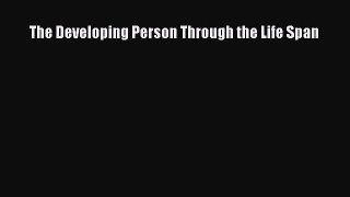 The Developing Person Through the Life Span  Free Books