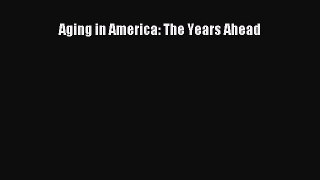 [PDF Download] Aging in America: The Years Ahead [Download] Full Ebook