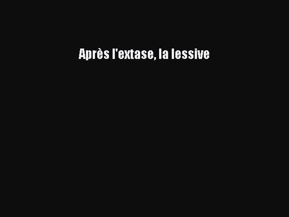 [PDF Télécharger] Après l'extase la lessive [Télécharger] Complet Ebook