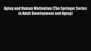 [PDF Download] Aging and Human Motivation (The Springer Series in Adult Development and Aging)