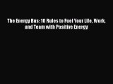 The Energy Bus: 10 Rules to Fuel Your Life Work and Team with Positive Energy Read Online PDF