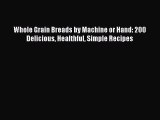 Whole Grain Breads by Machine or Hand: 200 Delicious Healthful Simple Recipes Free Download