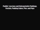 Puddin': Luscious and Unforgettable Puddings Parfaits Pudding Cakes Pies and Pops  Read Online