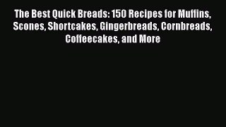 The Best Quick Breads: 150 Recipes for Muffins Scones Shortcakes Gingerbreads Cornbreads Coffeecakes