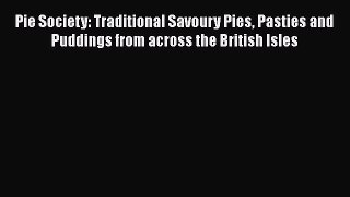 Pie Society: Traditional Savoury Pies Pasties and Puddings from across the British Isles  Read