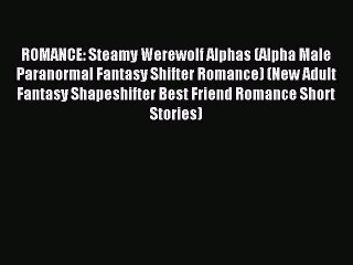 Download Video: (PDF Download) ROMANCE: Steamy Werewolf Alphas (Alpha Male Paranormal Fantasy Shifter Romance)