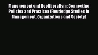 Management and Neoliberalism: Connecting Policies and Practices (Routledge Studies in Management